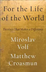Cover of For the Life of the World: Theology That Makes a Difference