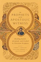 Cover of The Prophets and the Apostolic Witness: Reading Isaiah, Jeremiah, and Ezekiel as Christian Scripture