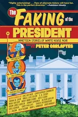Cover of The Faking of the President: Nineteen Stories of White House Noir