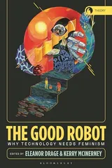 Cover of The Good Robot: Why Technology Needs Feminism