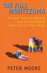 Cover of The Full Montezuma: Around Central America and the Carribbean with the Girl Next Door
