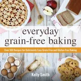 Cover of Everyday Grain-Free Baking: Over 100 Recipes for Deliciously Easy Grain-Free and Gluten-Free Baking