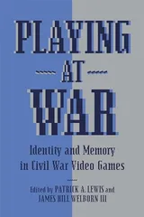 Cover of Playing at War: Identity and Memory in Civil War Video Games