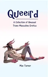 Cover of Queeird: A Collection of Unusual Trans Masculine Erotica