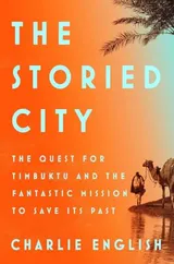 Cover of The Storied City: The Quest for Timbuktu and the Fantastic Mission to Save Its Past