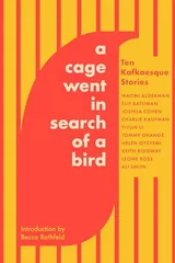 Cover of A Cage Went in Search of a Bird: Ten Kafkaesque Stories