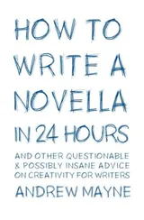 Cover of How to Write a Novella in 24 Hours: And other questionable & possibly insane advice on creativity for writers