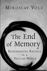 Cover of The End of Memory: Remembering Rightly in a Violent World