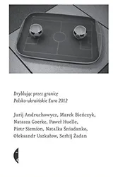 Cover of Dryblując przez granicę. Polsko-ukraińskie Euro 2012