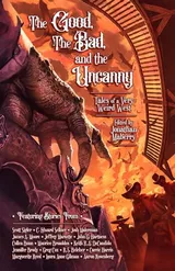 Cover of The Good, The Bad, & The Uncanny: Tales of a Very Weird West