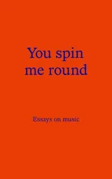 Cover of You Spin Me Round: Essays on Music