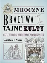 Cover of Mroczne bractwa i tajne kulty, czyli historia sekretnych stowarzyszeń