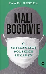 Cover of Mali bogowie. O znieczulicy polskich lekarzy