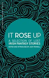 Cover of It Rose Up: A Selection of Lost Irish Fantasy Stories