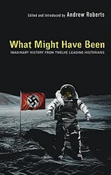 Cover of What Might Have Been: Imaginary History From Twelve Leading Historians