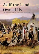 Cover of As If the Land Owned Us: An Ethnohistory of the White Mesa Utes