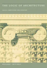 Cover of The Logic of Architecture: Design, Computation, and Cognition