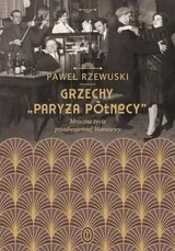 Cover of Grzechy "Paryża Północy". Mroczne życie przedwojennej Warszawy