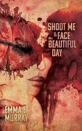 Cover of Shoot Me in the Face on a Beautiful Day