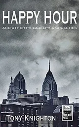 Cover of Happy Hour and Other Philadelphia Cruelties