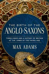Cover of The Birth of the Anglo-Saxons