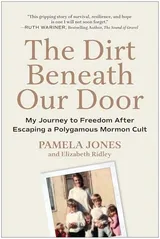 Cover of The Dirt Beneath Our Door: My Journey to Freedom After Escaping a Polygamous Mormon Cult