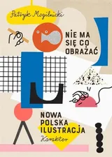 Cover of Nie ma się co obrażać. Nowa polska ilustracja