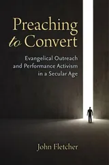 Cover of Preaching to Convert: Evangelical Outreach and Performance Activism in a Secular Age