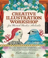 Cover of Creative Illustration Workshop for Mixed-Media Artists: Seeing, Sketching, Storytelling, and Using Found Materials