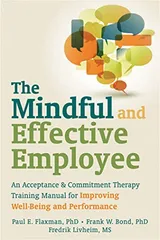 Cover of The Mindful and Effective Employee: An Acceptance and Commitment Therapy Training Manual for Improving Well-Being and Performance