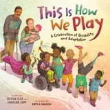 Cover of This Is How We Play: A Celebration of Disability and Adaptation