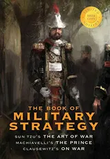 Cover of The Book of Military Strategy: Sun Tzu's "The Art of War," Machiavelli's "The Prince," and Clausewitz's "On War" (Annotated) (1000 Copy Limited Editi