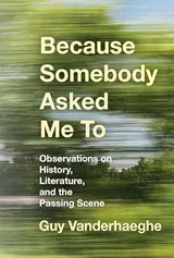 Cover of Because Somebody Asked Me To: Observations on History, Literature, and the Passing Scene