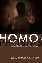 Cover of Homophobias: Lust and Loathing across Time and Space