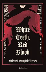 Cover of White Teeth, Red Blood: Selected Vampiric Verses
