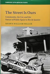 Cover of The Street Is Ours: Community, the Car, and the Nature of Public Space in Rio de Janeiro