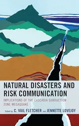 Cover of Natural Disasters and Risk Communication: Implications of the Cascadia Subduction Zone Megaquake