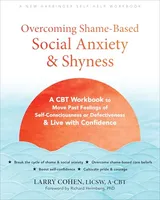 Cover of Overcoming Shame-Based Social Anxiety and Shyness: A CBT Workbook to Move Past Feelings of Self-Consciousness or Defectiveness and Live with Confidence