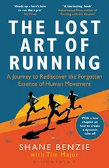 Cover of Lost Art of Running, The: A Journey to Rediscover the Forgotten Essence of Human Movement