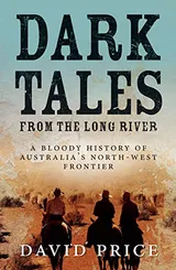 Cover of Dark Tales from the Long River: A Bloody History of Australia's North-West Frontier