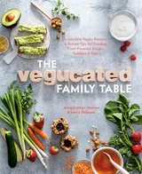 Cover of The Vegucated Family Table: Irresistible Vegan Recipes and Proven Tips for Feeding Plant-Powered Babies, Toddlers, and Kids