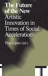 Cover of The Future of the New: Artistic Innovation in Times of Social Acceleration