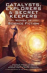 Cover of Catalysts, Explorers & Secret Keepers: Women of Science Fiction