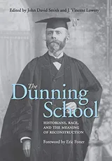 Cover of The Dunning School: Historians, Race, and the Meaning of Reconstruction