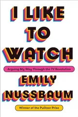 Cover of I Like to Watch: Arguing My Way Through the TV Revolution