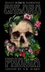 Cover of Chlorophobia: An Eco-Horror Anthology