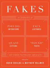 Cover of Fakes: An Anthology of Pseudo-Interviews, Faux-Lectures, Quasi-Letters, "Found" Texts, and Other Fraudulent Artifacts