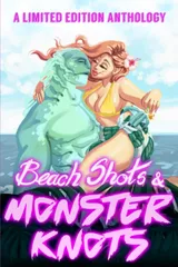 Cover of Beach Shots & Monster Knots: A Limited Edition Anthology