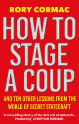 Cover of How To Stage A Coup: And Ten Other Lessons from the World of Secret Statecraft