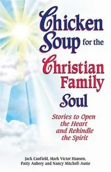 Cover of Chicken Soup for the Christian Family Soul: Stories to Open the Heart and Rekindle the Spirit